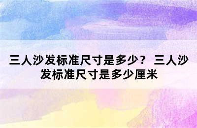 三人沙发标准尺寸是多少？ 三人沙发标准尺寸是多少厘米